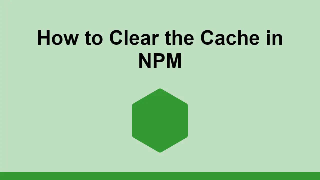 Learn how to verify, clear and remove the cache
 from NPM, and why you might want to do so.